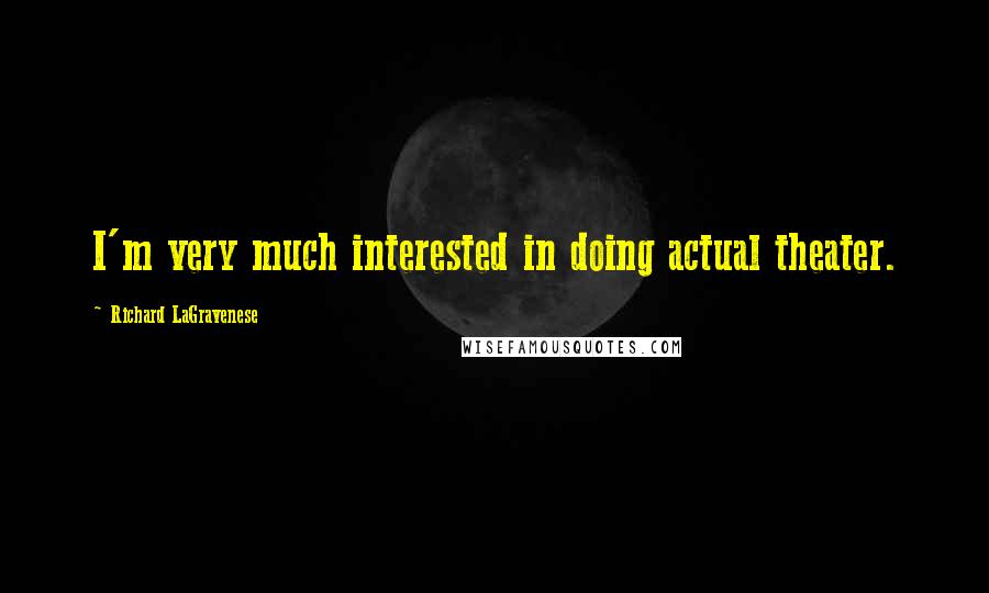 Richard LaGravenese Quotes: I'm very much interested in doing actual theater.