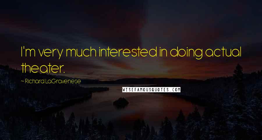 Richard LaGravenese Quotes: I'm very much interested in doing actual theater.