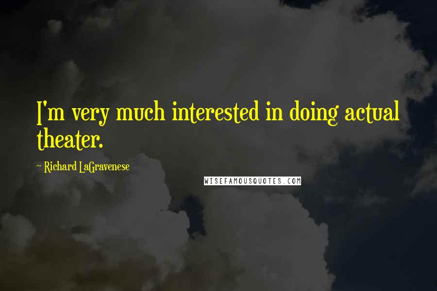 Richard LaGravenese Quotes: I'm very much interested in doing actual theater.