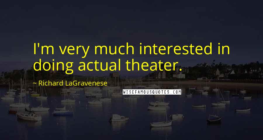 Richard LaGravenese Quotes: I'm very much interested in doing actual theater.