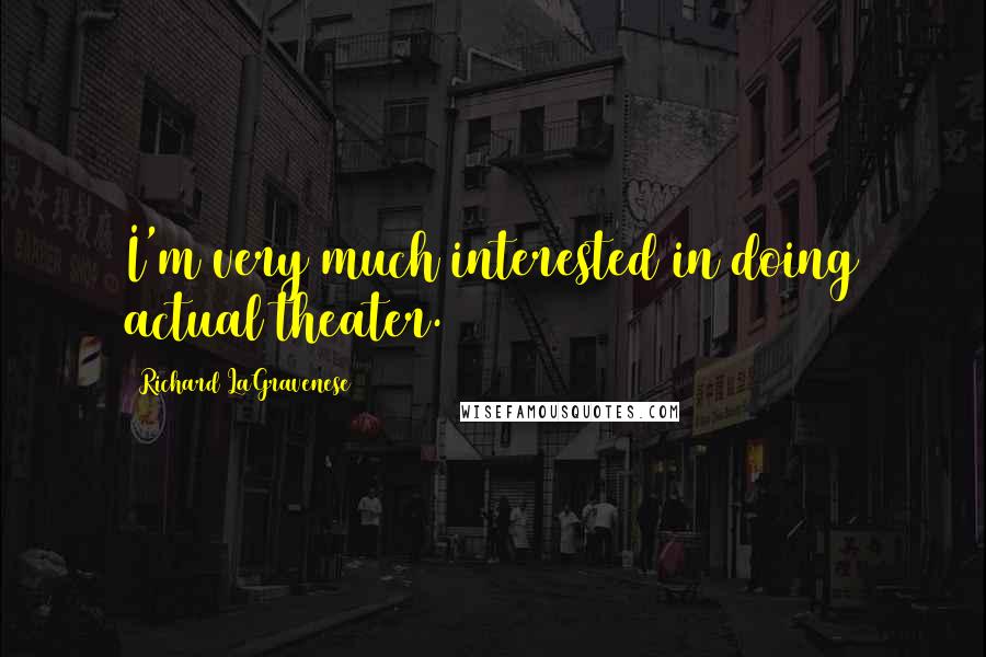 Richard LaGravenese Quotes: I'm very much interested in doing actual theater.