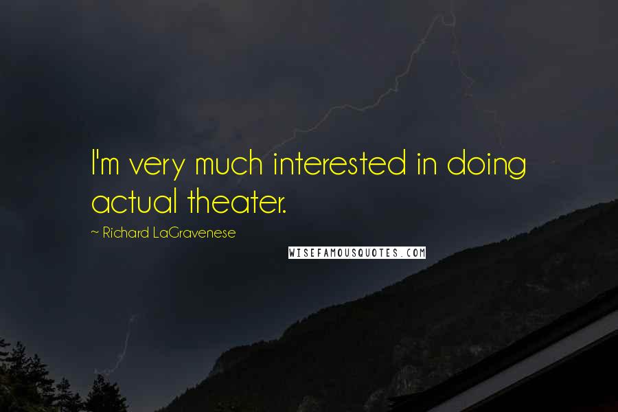 Richard LaGravenese Quotes: I'm very much interested in doing actual theater.