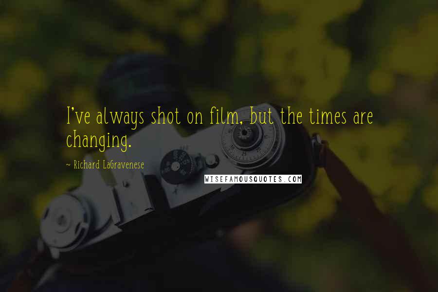 Richard LaGravenese Quotes: I've always shot on film, but the times are changing.
