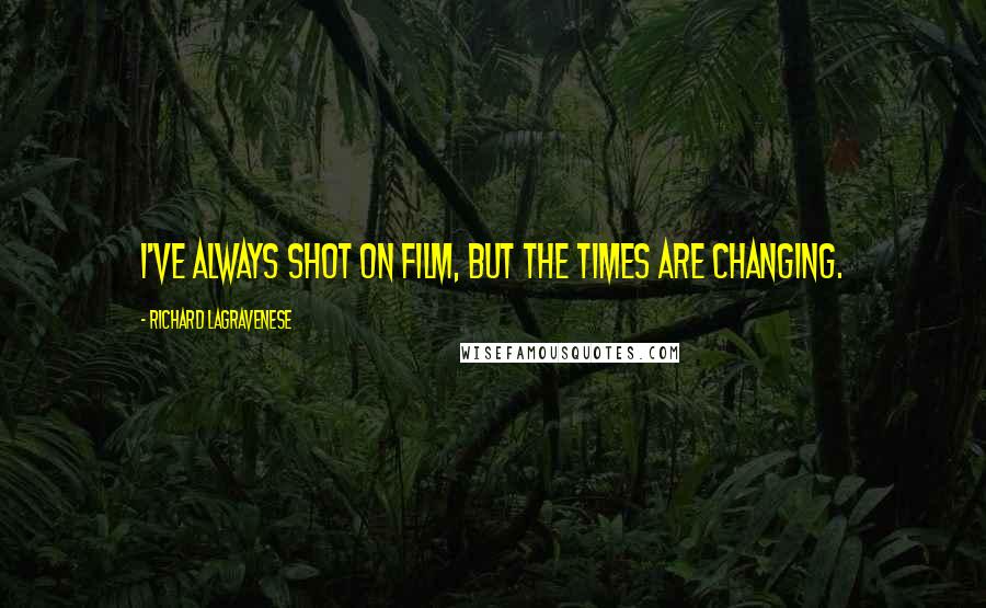 Richard LaGravenese Quotes: I've always shot on film, but the times are changing.