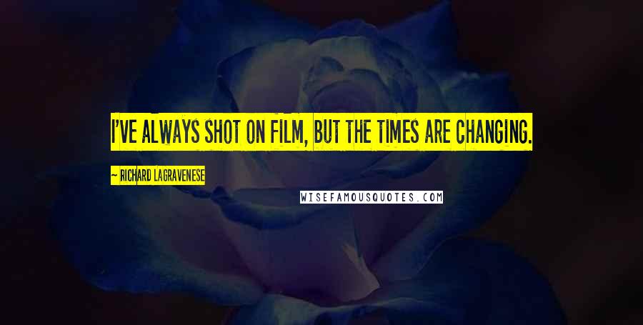 Richard LaGravenese Quotes: I've always shot on film, but the times are changing.