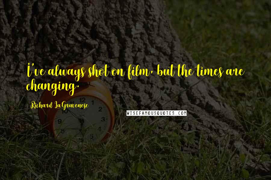Richard LaGravenese Quotes: I've always shot on film, but the times are changing.