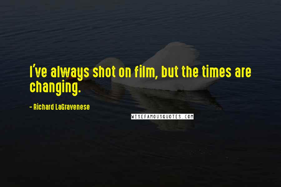 Richard LaGravenese Quotes: I've always shot on film, but the times are changing.