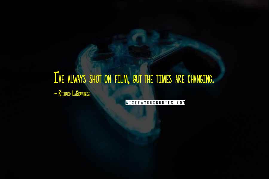 Richard LaGravenese Quotes: I've always shot on film, but the times are changing.