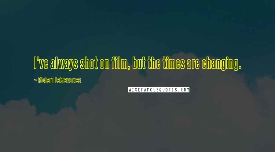 Richard LaGravenese Quotes: I've always shot on film, but the times are changing.