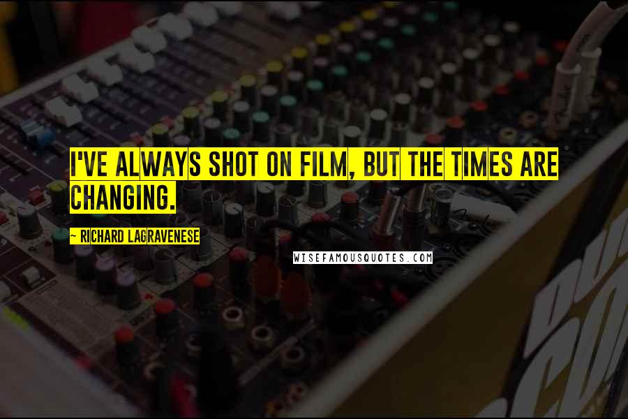 Richard LaGravenese Quotes: I've always shot on film, but the times are changing.
