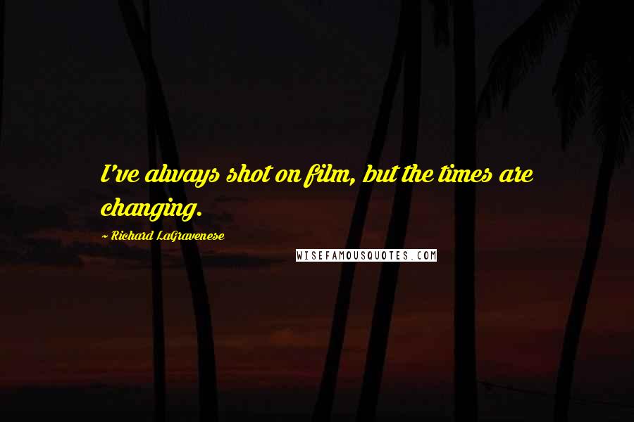 Richard LaGravenese Quotes: I've always shot on film, but the times are changing.