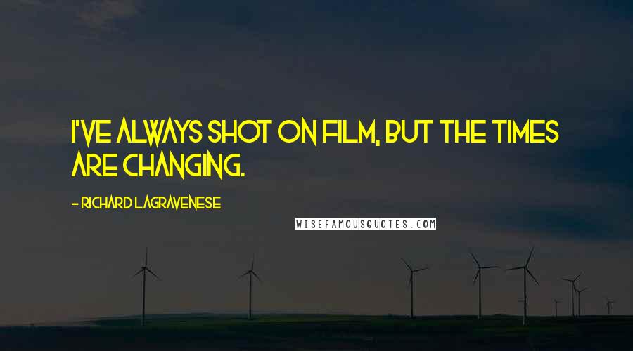 Richard LaGravenese Quotes: I've always shot on film, but the times are changing.