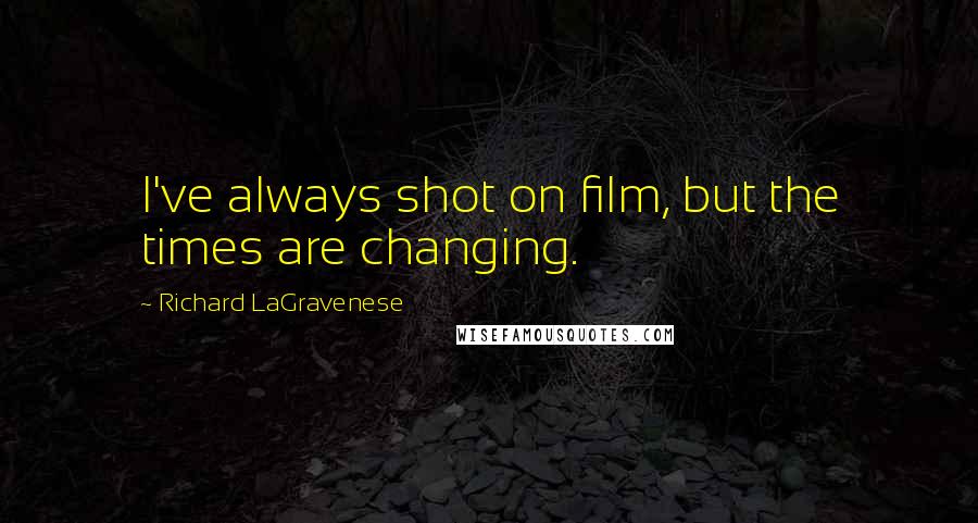 Richard LaGravenese Quotes: I've always shot on film, but the times are changing.