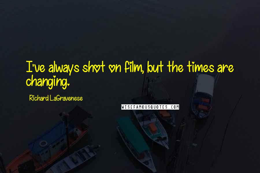 Richard LaGravenese Quotes: I've always shot on film, but the times are changing.