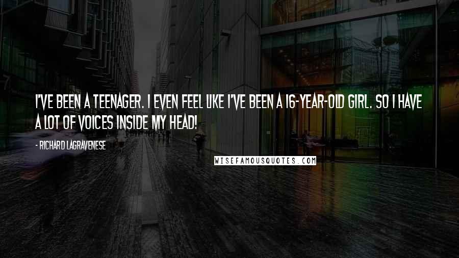 Richard LaGravenese Quotes: I've been a teenager. I even feel like I've been a 16-year-old girl. So I have a lot of voices inside my head!