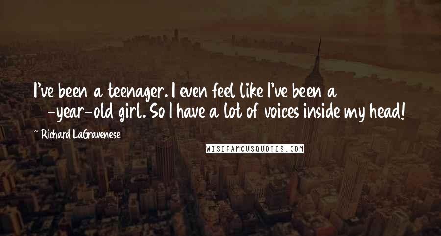 Richard LaGravenese Quotes: I've been a teenager. I even feel like I've been a 16-year-old girl. So I have a lot of voices inside my head!