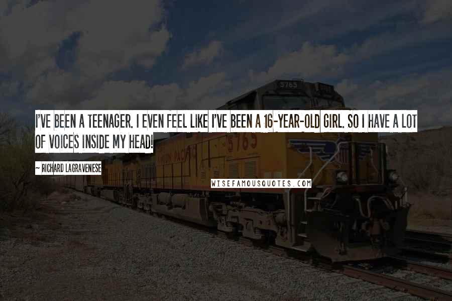 Richard LaGravenese Quotes: I've been a teenager. I even feel like I've been a 16-year-old girl. So I have a lot of voices inside my head!