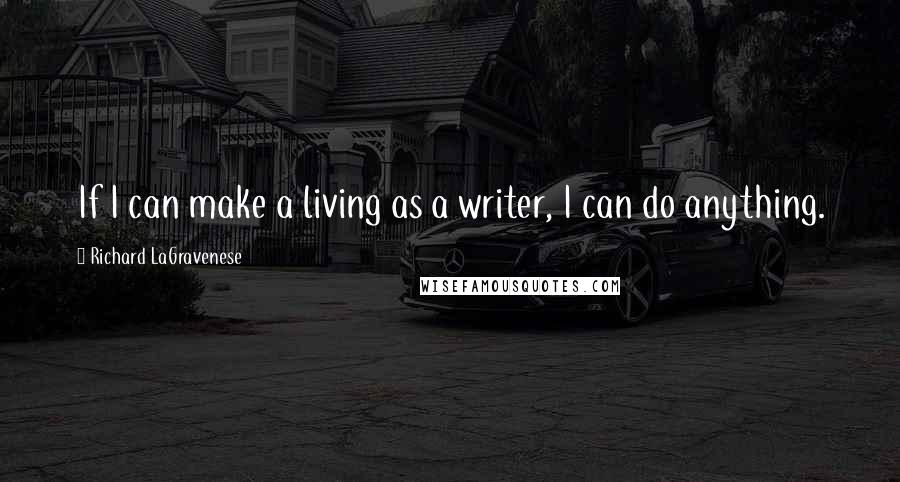 Richard LaGravenese Quotes: If I can make a living as a writer, I can do anything.