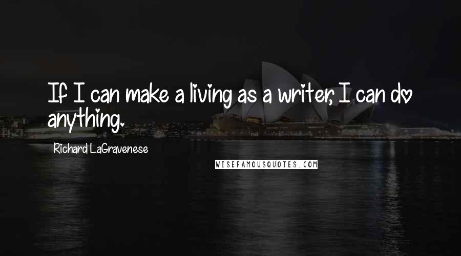 Richard LaGravenese Quotes: If I can make a living as a writer, I can do anything.