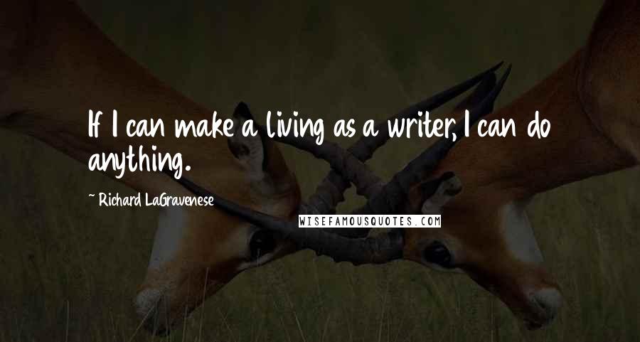 Richard LaGravenese Quotes: If I can make a living as a writer, I can do anything.