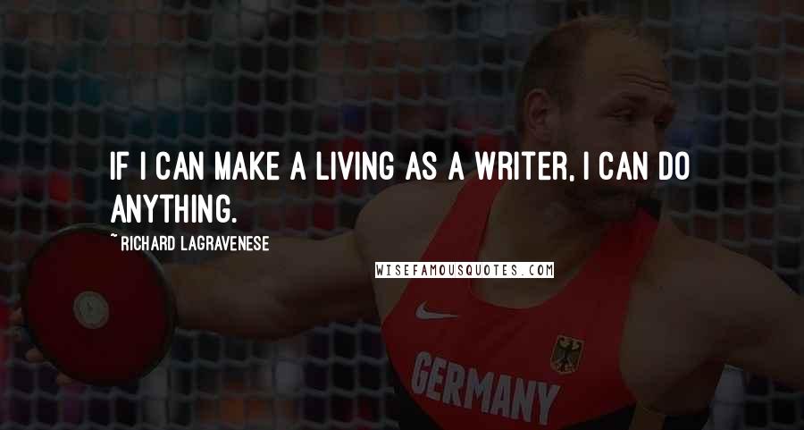 Richard LaGravenese Quotes: If I can make a living as a writer, I can do anything.