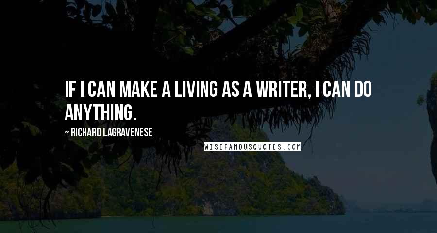 Richard LaGravenese Quotes: If I can make a living as a writer, I can do anything.