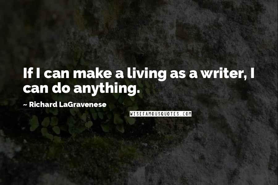 Richard LaGravenese Quotes: If I can make a living as a writer, I can do anything.