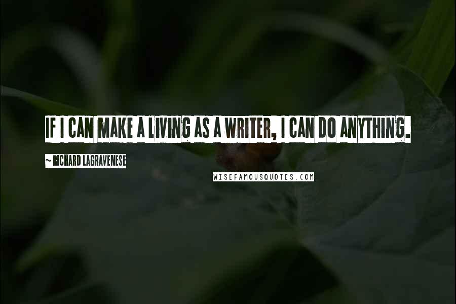 Richard LaGravenese Quotes: If I can make a living as a writer, I can do anything.