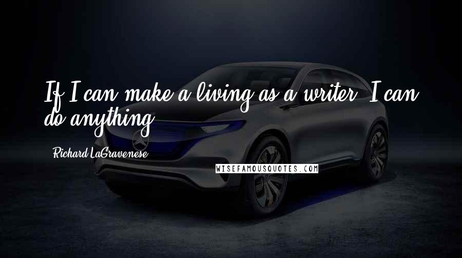 Richard LaGravenese Quotes: If I can make a living as a writer, I can do anything.