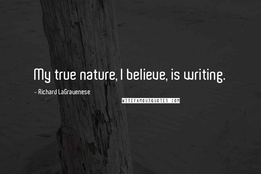 Richard LaGravenese Quotes: My true nature, I believe, is writing.