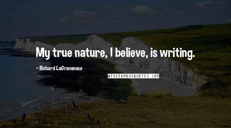 Richard LaGravenese Quotes: My true nature, I believe, is writing.