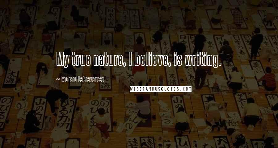 Richard LaGravenese Quotes: My true nature, I believe, is writing.