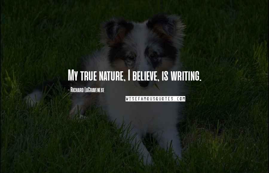 Richard LaGravenese Quotes: My true nature, I believe, is writing.