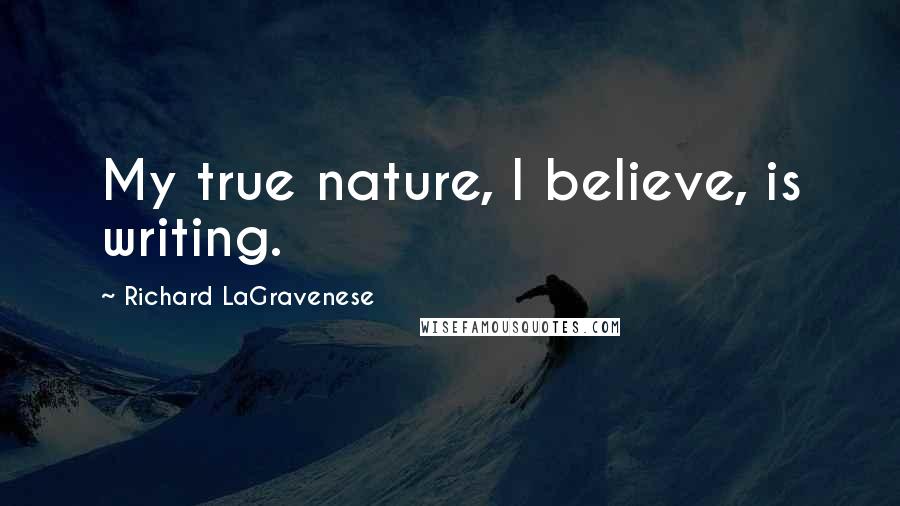 Richard LaGravenese Quotes: My true nature, I believe, is writing.