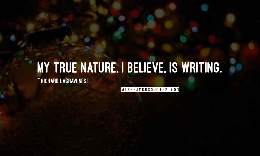 Richard LaGravenese Quotes: My true nature, I believe, is writing.