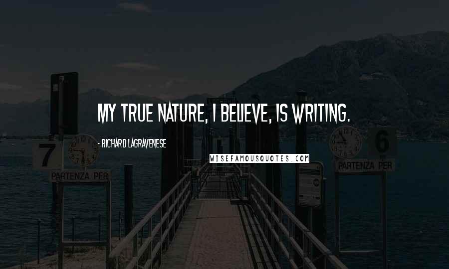 Richard LaGravenese Quotes: My true nature, I believe, is writing.