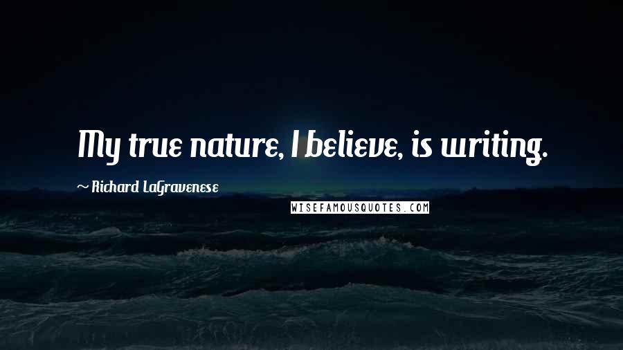 Richard LaGravenese Quotes: My true nature, I believe, is writing.