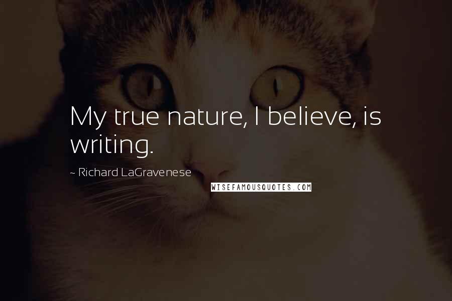 Richard LaGravenese Quotes: My true nature, I believe, is writing.