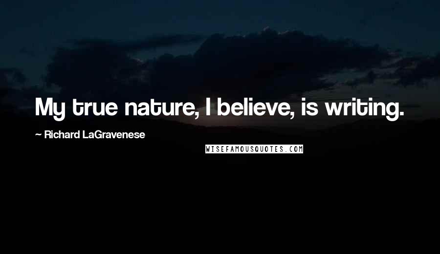 Richard LaGravenese Quotes: My true nature, I believe, is writing.