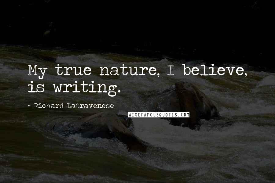 Richard LaGravenese Quotes: My true nature, I believe, is writing.