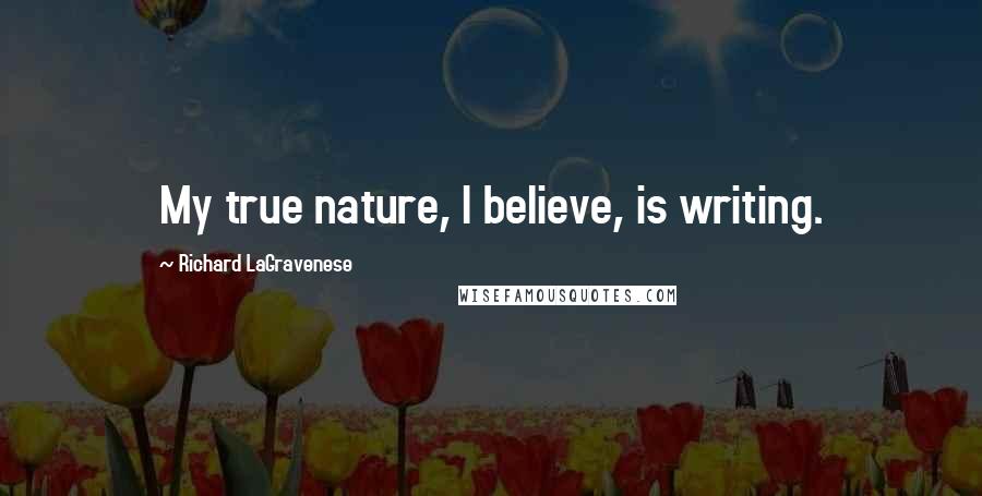 Richard LaGravenese Quotes: My true nature, I believe, is writing.