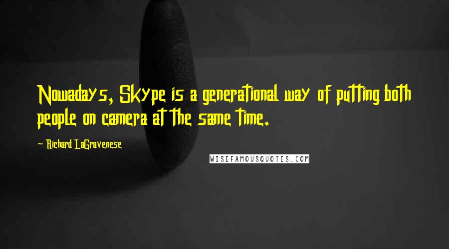 Richard LaGravenese Quotes: Nowadays, Skype is a generational way of putting both people on camera at the same time.