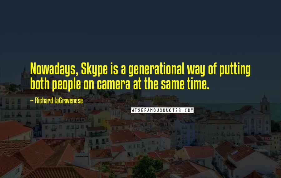 Richard LaGravenese Quotes: Nowadays, Skype is a generational way of putting both people on camera at the same time.