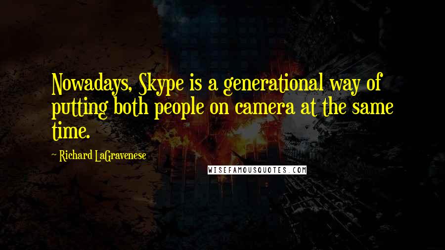 Richard LaGravenese Quotes: Nowadays, Skype is a generational way of putting both people on camera at the same time.