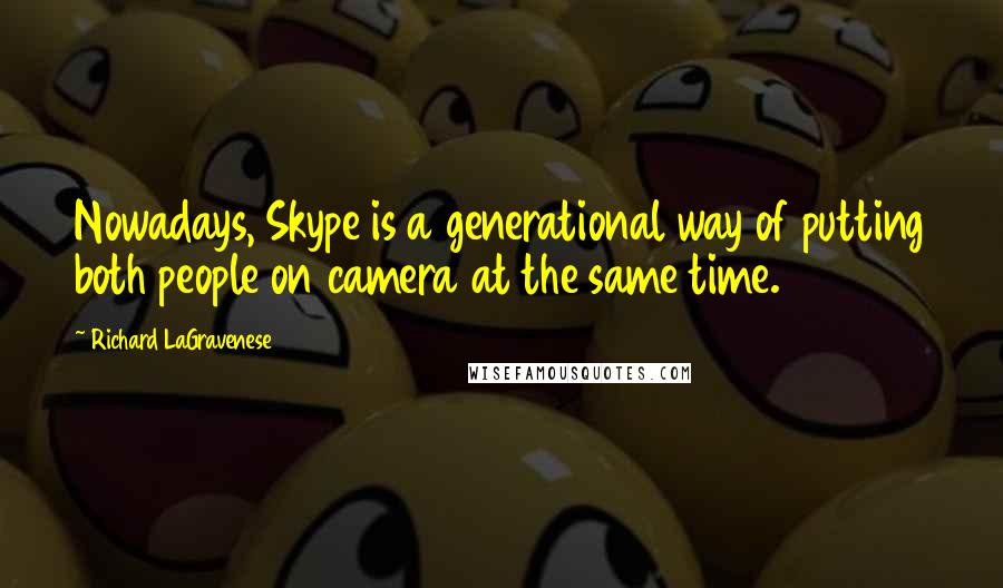 Richard LaGravenese Quotes: Nowadays, Skype is a generational way of putting both people on camera at the same time.