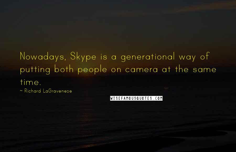 Richard LaGravenese Quotes: Nowadays, Skype is a generational way of putting both people on camera at the same time.