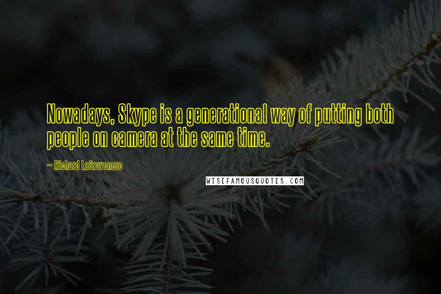 Richard LaGravenese Quotes: Nowadays, Skype is a generational way of putting both people on camera at the same time.