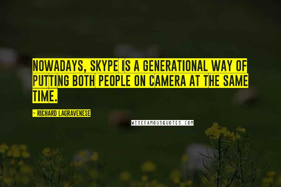 Richard LaGravenese Quotes: Nowadays, Skype is a generational way of putting both people on camera at the same time.