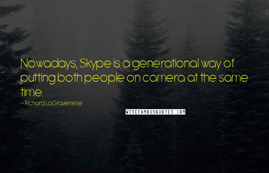 Richard LaGravenese Quotes: Nowadays, Skype is a generational way of putting both people on camera at the same time.