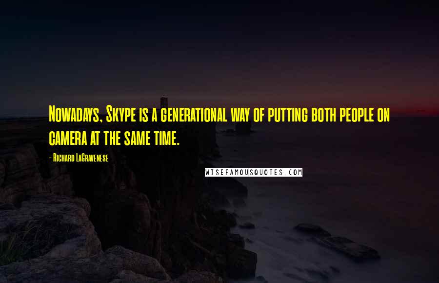 Richard LaGravenese Quotes: Nowadays, Skype is a generational way of putting both people on camera at the same time.